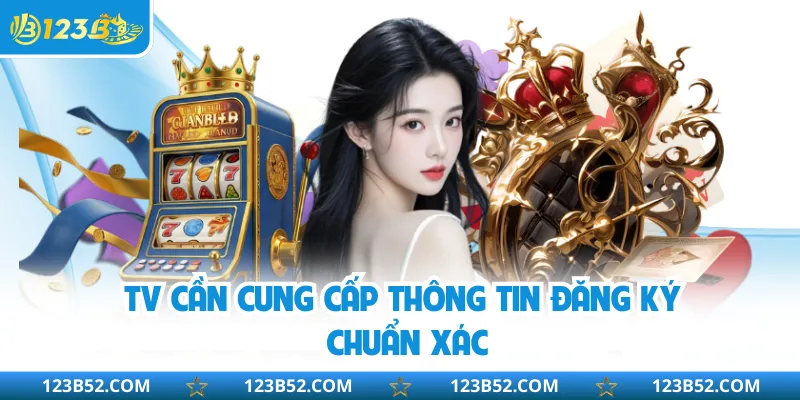 C TV cần cung cấp thông tin đăng ký chuẩn xác